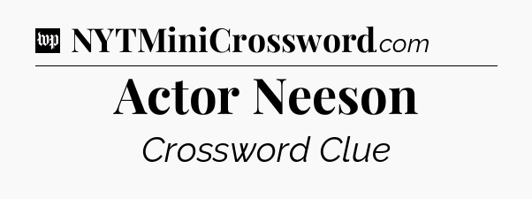 Actor Neeson Crossword Clue