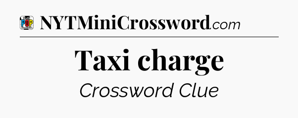 Taxi charge Crossword Clue