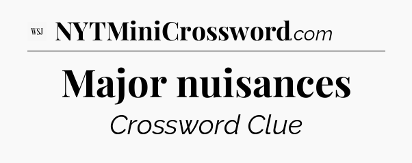 Major nuisances - WSJ Crossword