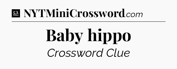 Baby hippo - LA Times Crossword