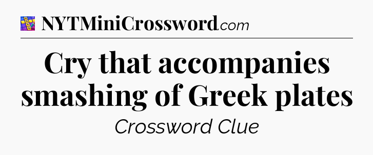 Cry that accompanies smashing of Greek plates Codycross