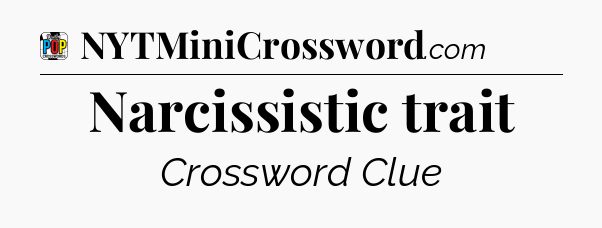 Narcissistic trait Crossword Clue