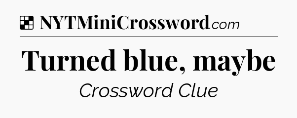 Solution: Turned blue, maybe - NYT Crossword