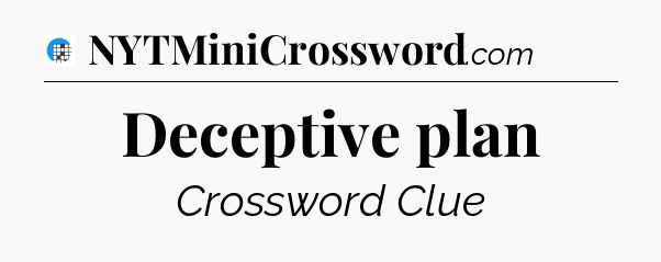 Deceptive plan Crossword Clue
