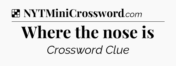 Solution: Where the nose is - NYT Crossword