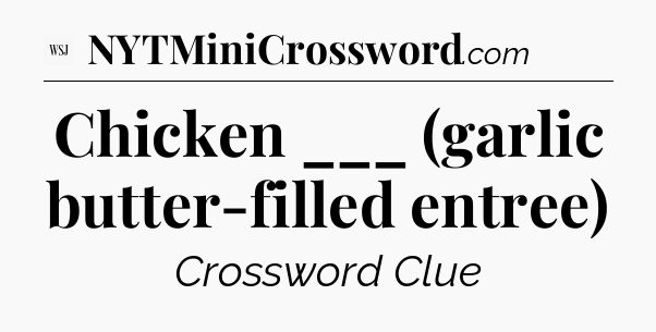 Chicken ___ (garlic butter-filled entree) - WSJ Crossword