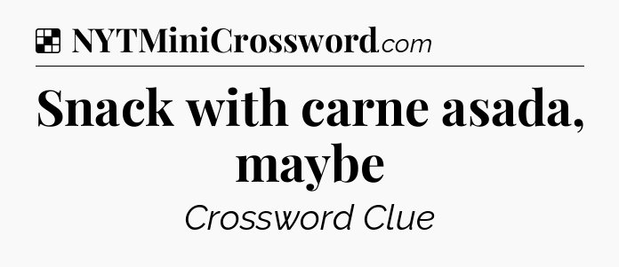Solution: Snack with carne asada, maybe - NYT Crossword