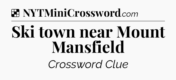 Solution: Ski town near Mount Mansfield - NYT Crossword