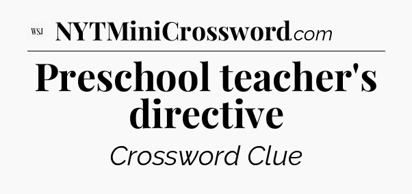 Preschool teacher's directive - WSJ Crossword