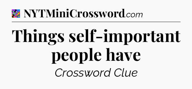 Things self-important people have Crossword Clue