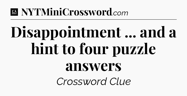 Disappointment ... and a hint to four puzzle answers - LA Times Crossword