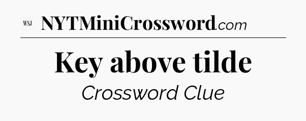 Key above tilde - WSJ Crossword