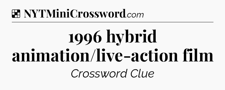Solution: 1996 hybrid animation/live-action film - NYT Crossword
