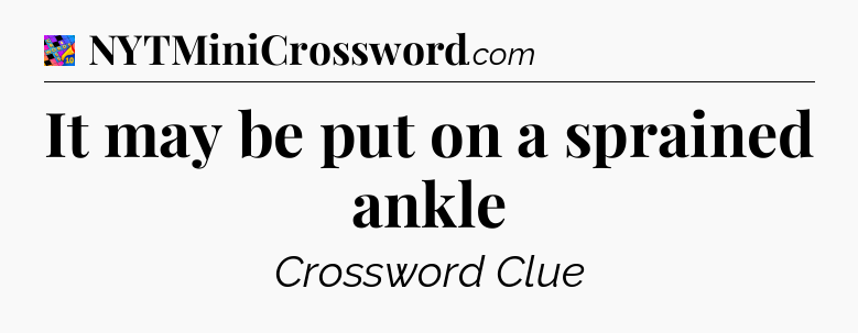 It may be put on a sprained ankle Crossword Clue