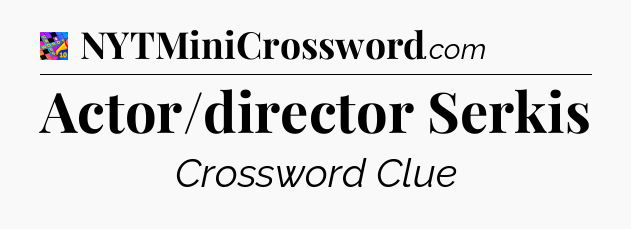 Actor/director Serkis Crossword Clue