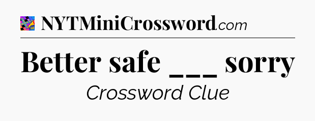 Better safe ___ sorry Crossword Clue