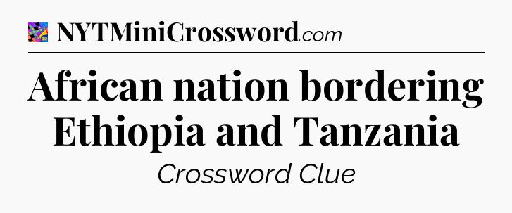African nation bordering Ethiopia and Tanzania Crossword Clue