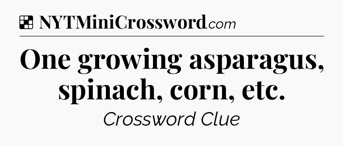 Solution: One growing asparagus, spinach, corn, etc - NYT Crossword
