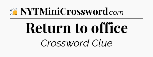 Return to office - 7 Little Words