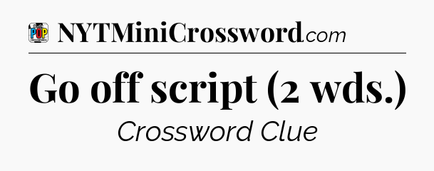 Go off script (2 wds.) Crossword Clue