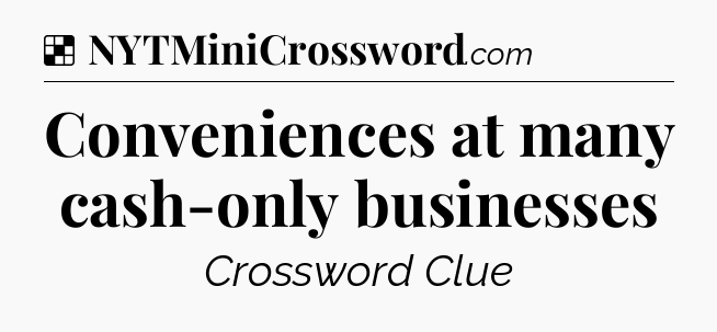 Solution: Conveniences at many cash-only businesses - NYT Crossword