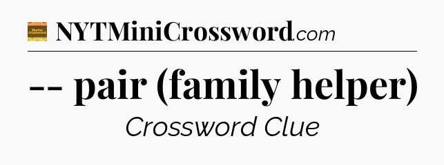-- pair (family helper) - Eugene Sheffer Crossword