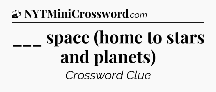 ___ space (home to stars and planets) - Daily Themed Classic Crossword