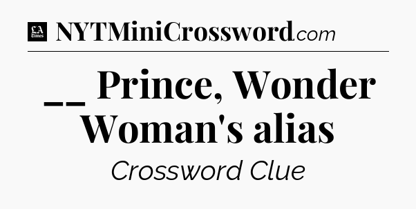 __ Prince, Wonder Woman's alias - LA Times Crossword
