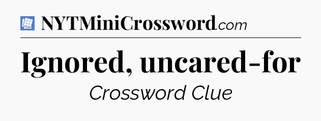 Ignored, uncared-for Puzzle Page Crossword Clue