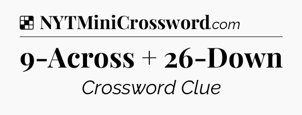 Solution: 9-Across + 26-Down - NYT Crossword