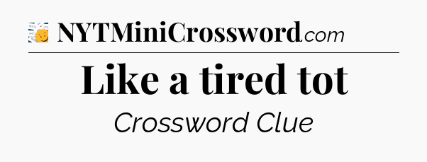 Like a tired tot - 7 Little Words