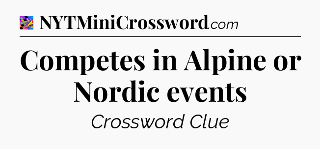 Competes in Alpine or Nordic events Crossword Clue