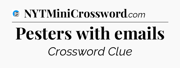 Pesters with emails Crossword Clue