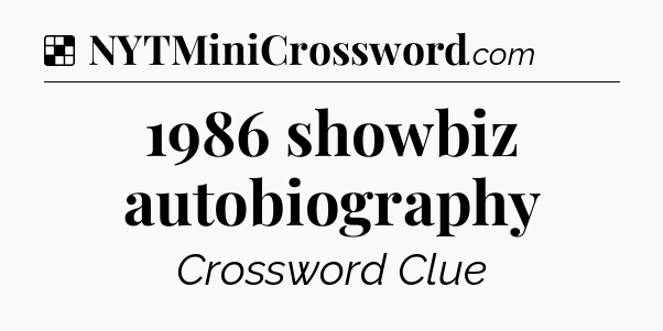 Solution: 1986 showbiz autobiography - NYT Crossword