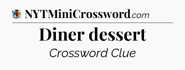 Diner dessert Crossword Clue