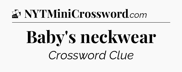 Baby's neckwear - Daily Themed Classic Crossword