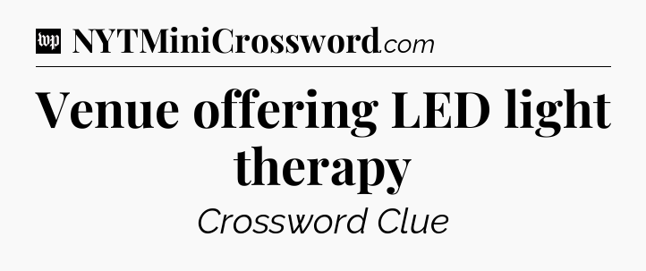 Venue offering LED light therapy Crossword Clue