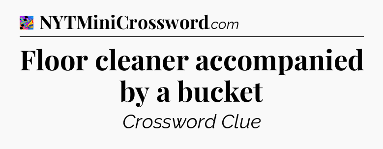 Floor cleaner accompanied by a bucket Crossword Clue