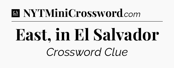 East, in El Salvador - LA Times Crossword