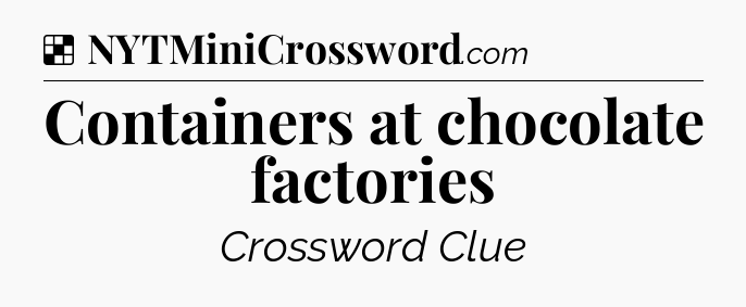 Solution: Containers at chocolate factories - NYT Crossword
