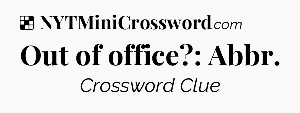 Solution: Out of office?: Abbr - NYT Crossword