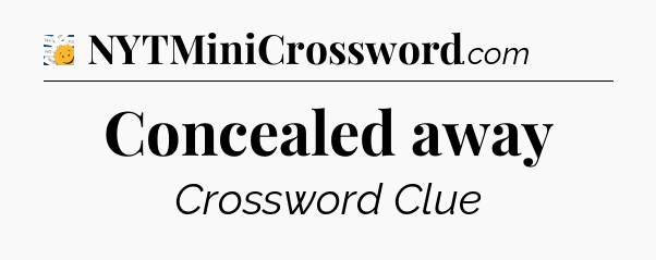 Concealed away - 7 Little Words