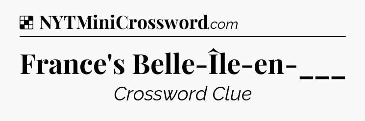 Solution: France's Belle-Île-en-___ - NYT Crossword