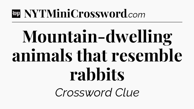 Mountain-dwelling animals that resemble rabbits Crossword Clue