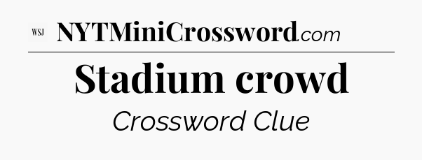 Stadium crowd - WSJ Crossword