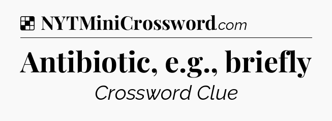 Solution: Antibiotic, e.g., briefly - NYT Crossword