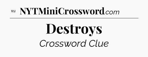 Destroys - WSJ Crossword