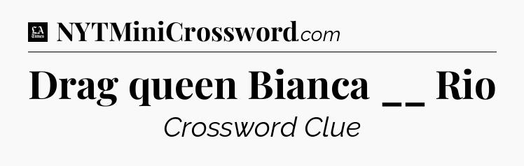 Drag queen Bianca __ Rio - LA Times Crossword