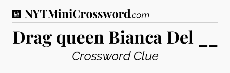 Drag queen Bianca Del __ - LA Times Crossword