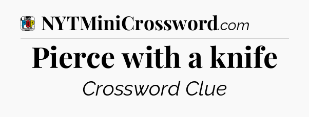 Pierce with a knife Crossword Clue